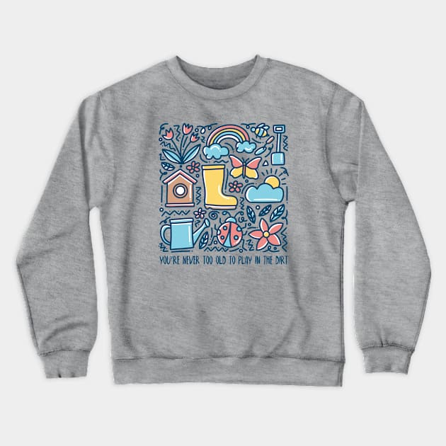 You Are Never Too Old To Play In The Dirt - colorful design Crewneck Sweatshirt by Plantitas